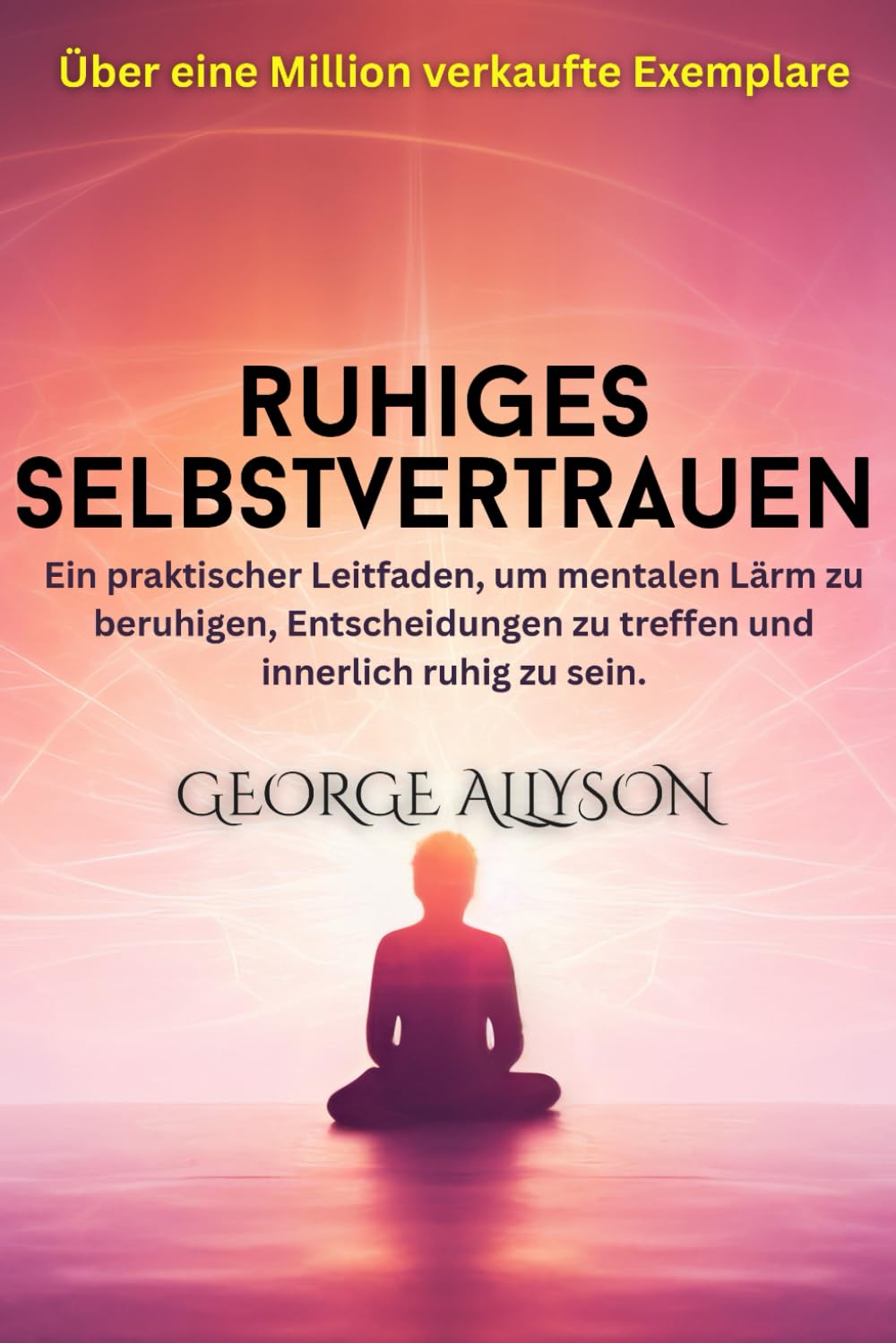 Ruhiges Selbstvertrauen: Ein praktischer Leitfaden, um mentalen Lärm zu beruhigen, Entscheidungen zu treffen und innerlich ruhig zu sein | Innere Ruhe ... und Selbstvertrauen nachhaltig stärken
