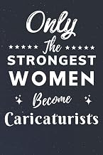 Only The Strongest Women Become Caricaturists: Lined Notebook Journal Birthday Present for Women Caricaturists - Mothers Day gift for Caricaturists - 110 pages
