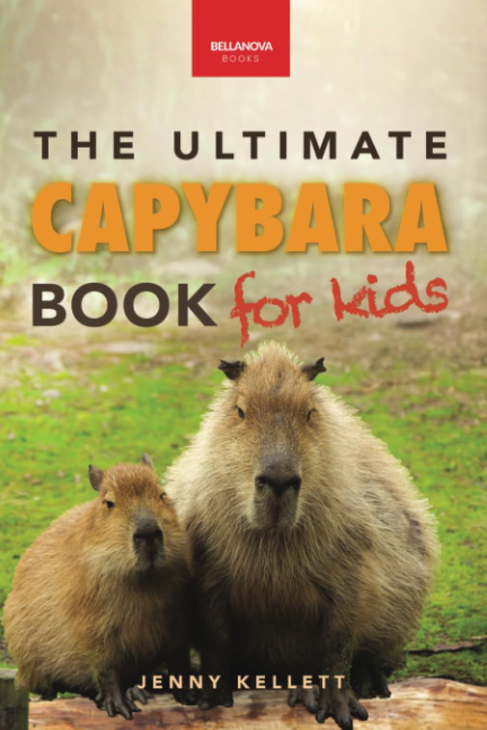 The Ultimate Capybara Book for Kids: 100+ Amazing Facts, Photos, Quiz & More (Animal Books for Kids)