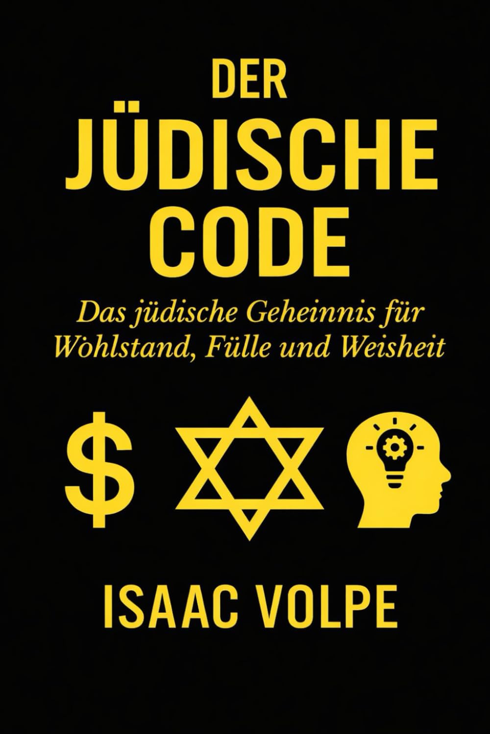 DER JÜDISCHE CODE. Das jüdische Geheimnis für Wohlstand, Fülle und Weisheit.: Warum haben Juden, obwohl sie nur 0,2 % der Weltbevölkerung ausmachen, einen so großen finanziellen, akademischen Erfolg.