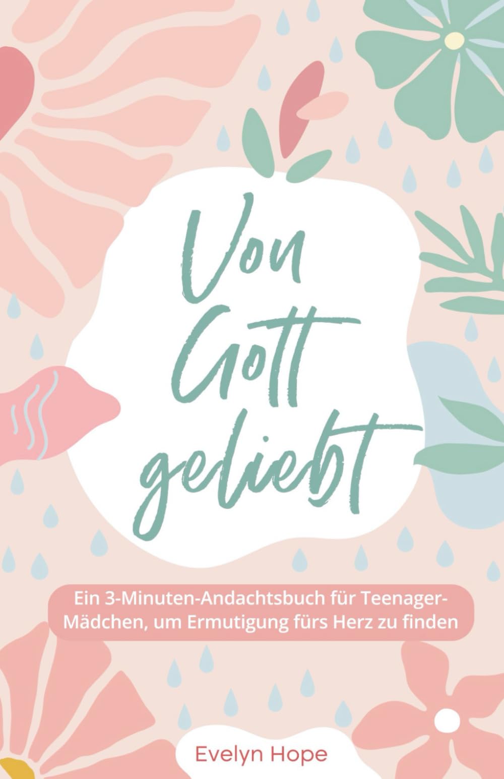 Von Gott geliebt: Ein 3-Minuten-Andachtsbuch für Teenager-Mädchen, um Ermutigung fürs Herz zu finden