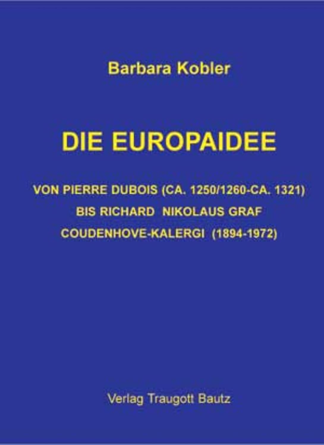 Die Europaidee: Von Pierre Dubois (ca. 1250/1260 - ca. 1321) bis ...