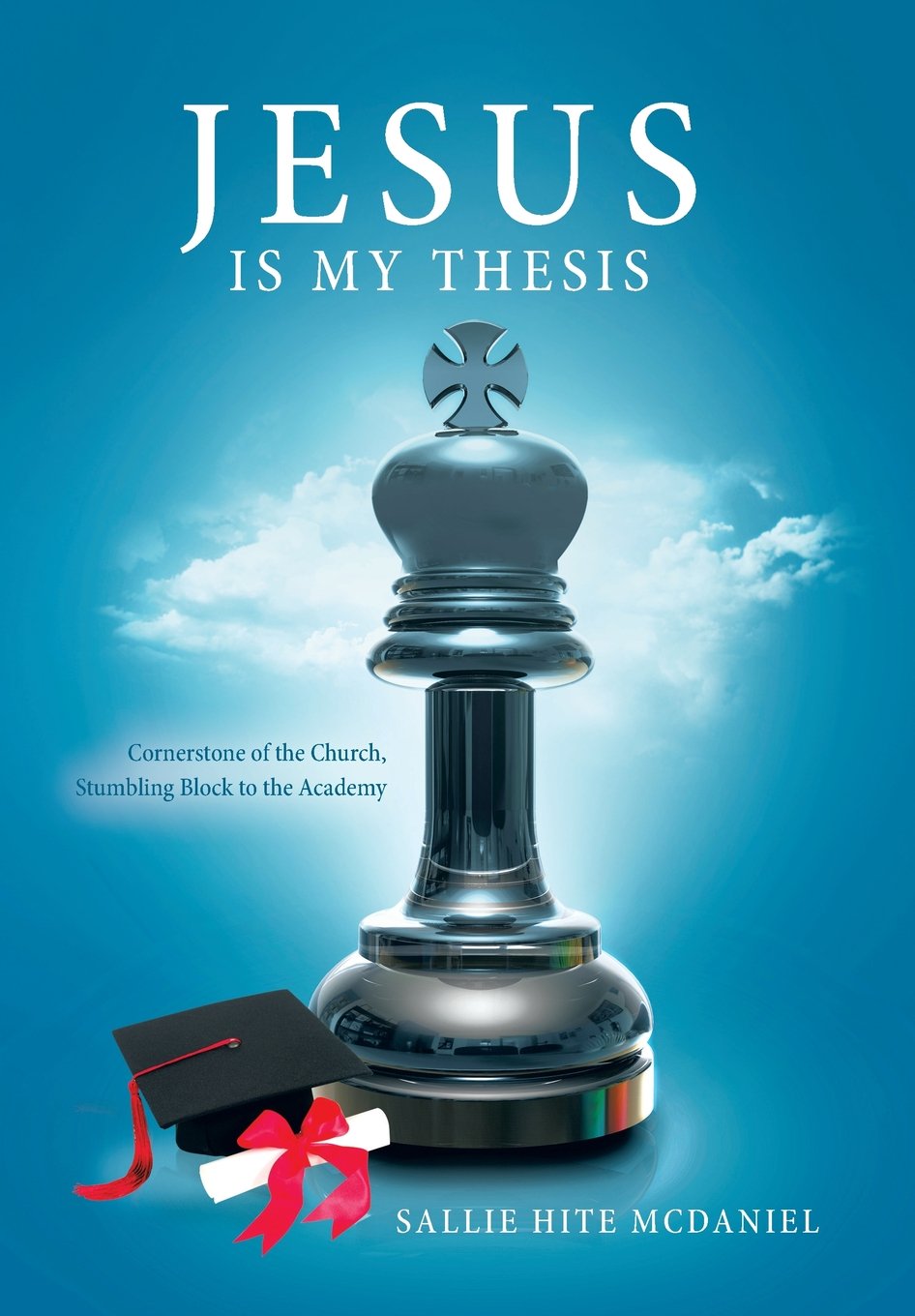Jesus Is My Thesis: Cornerstone of the Church, Stumbling Block to the Academy