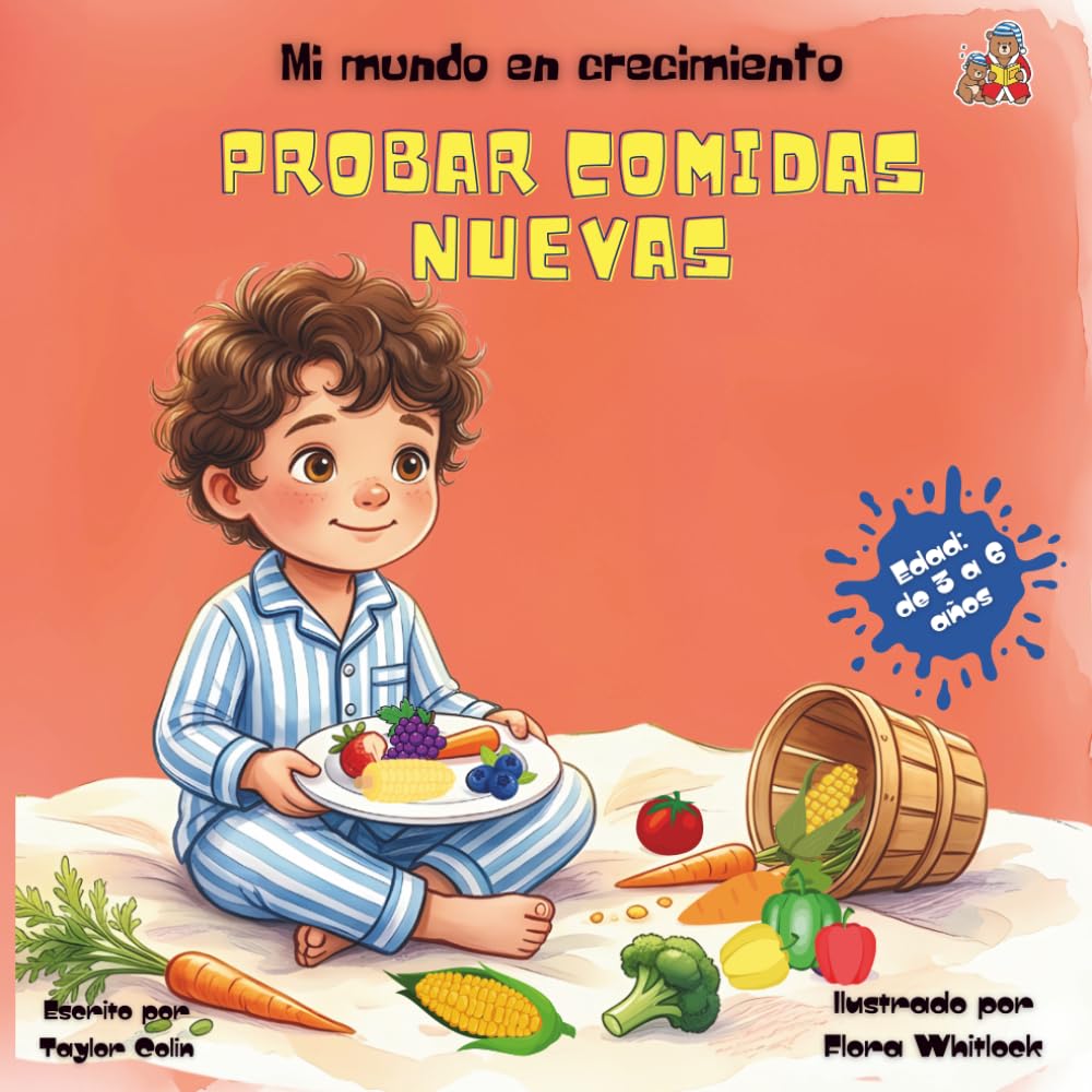 Mi mundo en crecimiento: Probar comidas nuevas Edad: de 3 a 6 años: Un cuento infantil para probar alimentos nuevos y descubrir los colores. Ideal ... con la comida y pequeños exploradores.