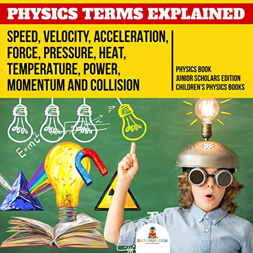 Physics Terms Explained : Speed, Velocity, Acceleration, Force, Pressure, Heat, Temperature, Power, Momentum and Collision | Physics Book Junior Scholars Edition | Children's Physics Books