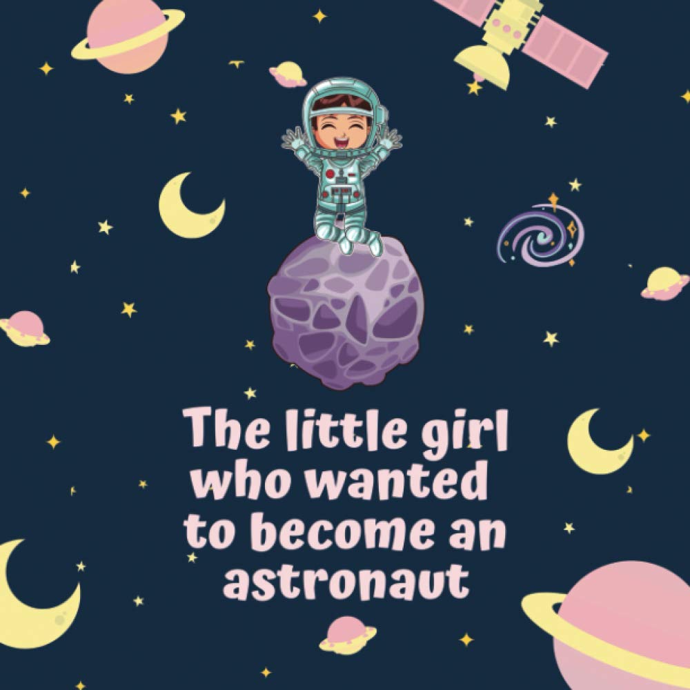 The little girl who wanted to become astronaut: Illustrated Book for children 4 to 10 for believe in their dream