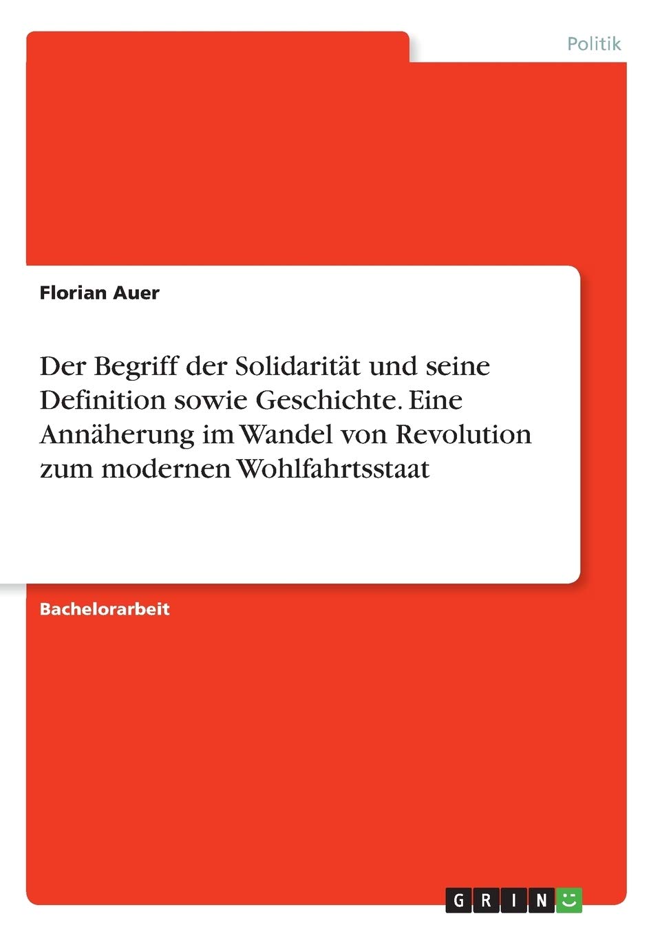 Der Begriff der Solidarität und seine Definition sowie Geschichte. Eine Annäherung im Wandel von Revolution zum modernen Wohlfahrtsstaat (German Edition)