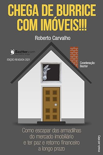 Chega de Burrice com Imóveis! - 2021: Como escapar das armadilhas do mercado imobiliário e ter paz e retorno financeiro a longo prazo.