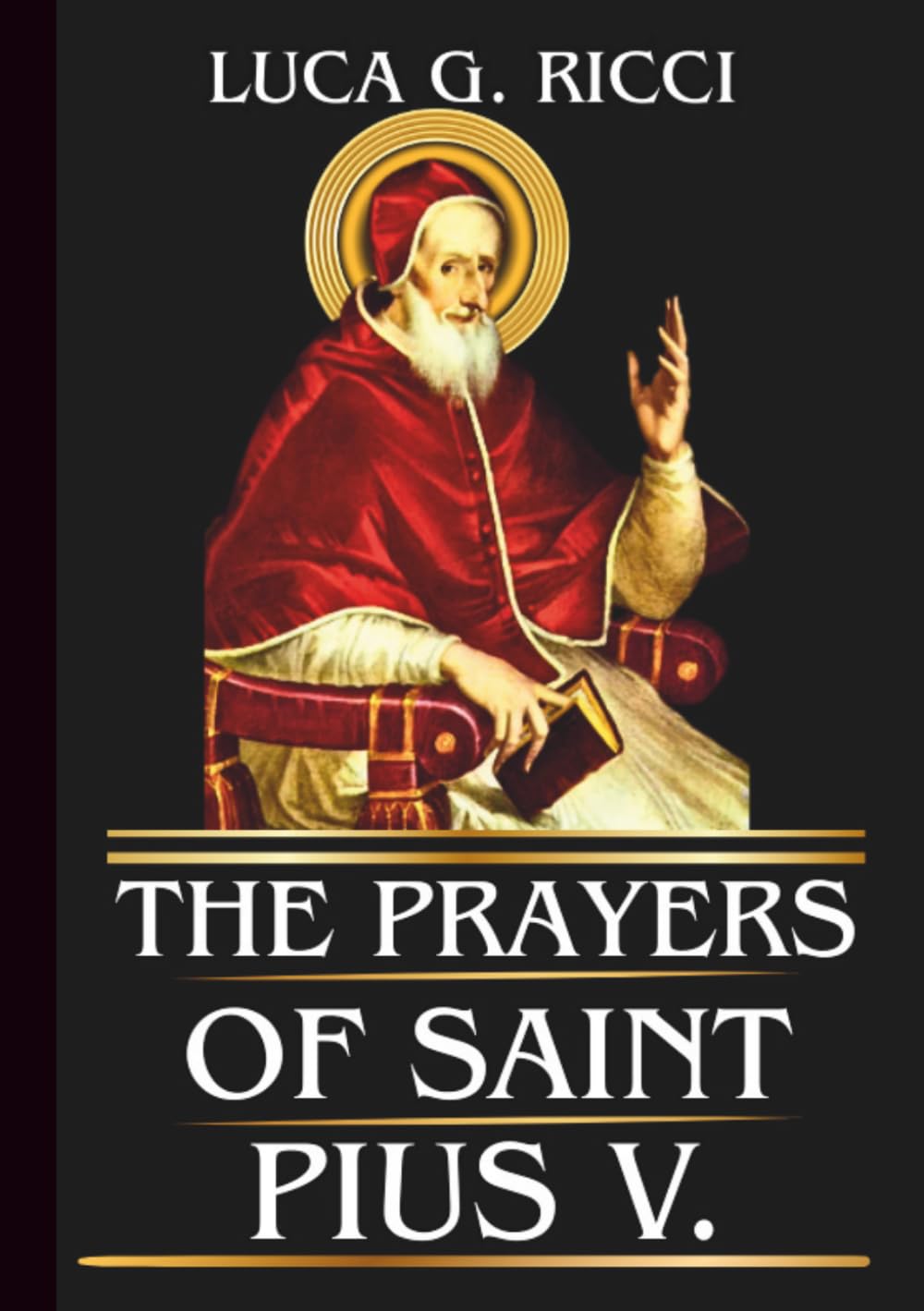 THE PRAYERS OF SAINT PIUS V: Powerful Novena, Litany, Chaplet Prayer & Emergency Supplications For Courage, Purity, Truth, Spiritual Discipline, & ... the Rosary (THE TRIAD DEVOTIONAL SERIES)