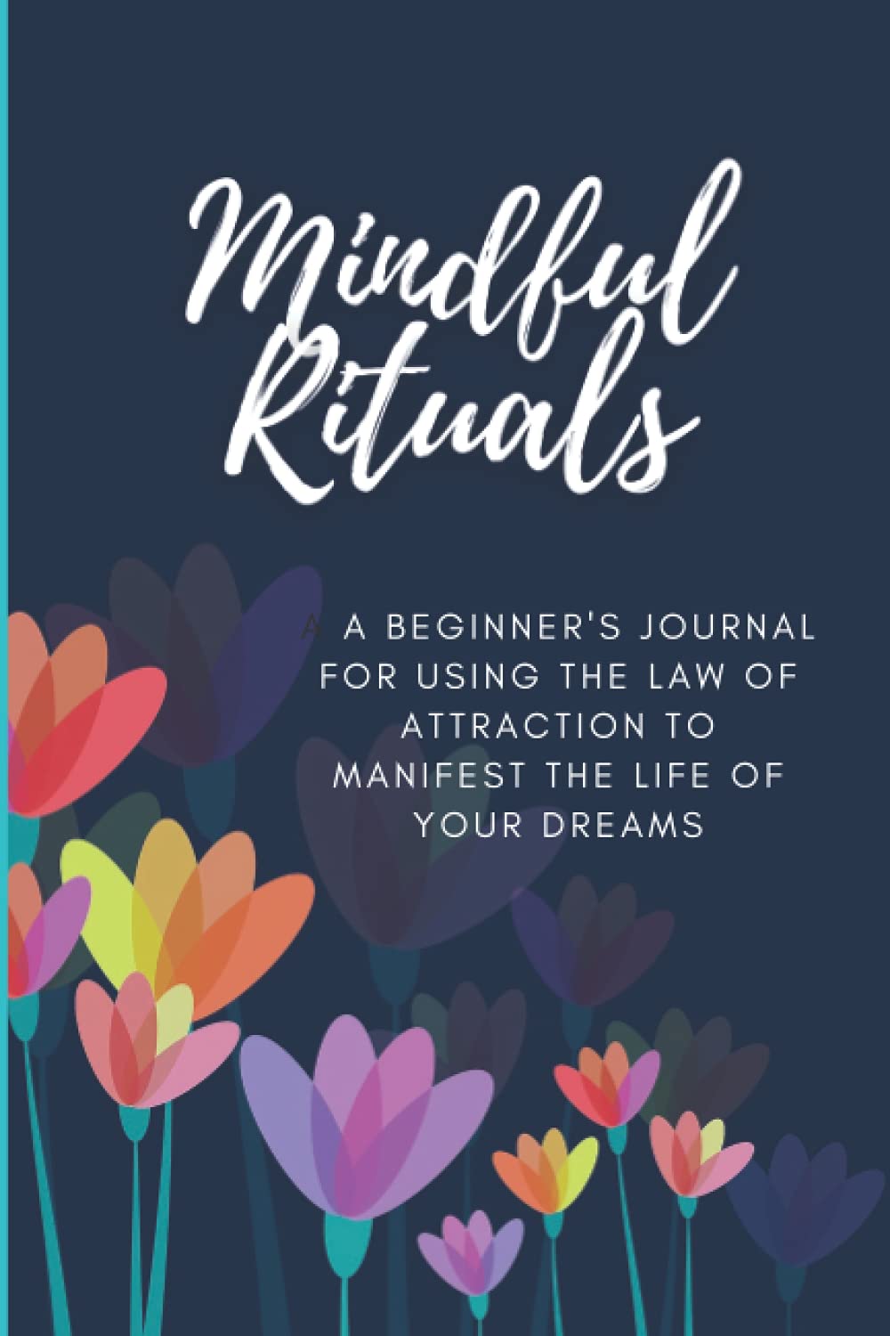 Mindful Rituals: A daily journal for using the law of attraction for manifestation & self improvement and creating a positive life of abundance
