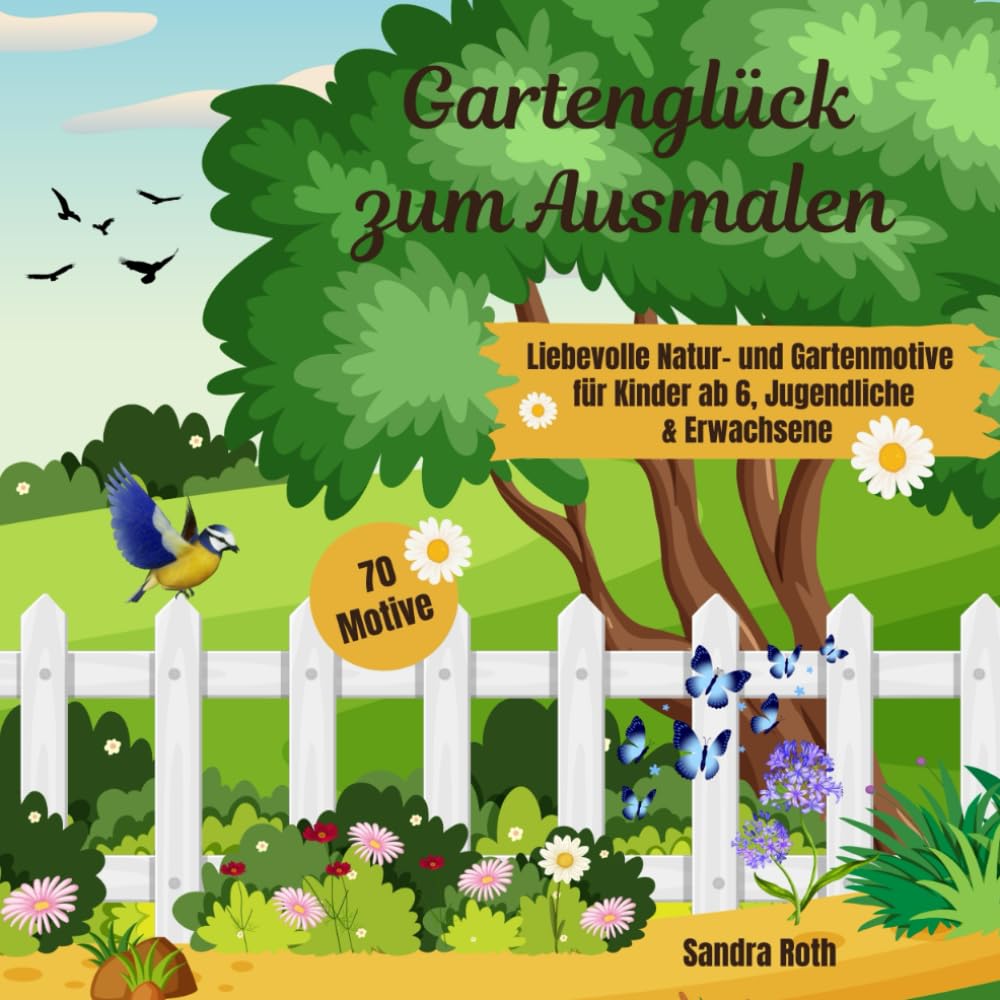 Gartenglück zum Ausmalen: 70 Liebevolle Natur- und Gartenmotive für Kinder ab 6, Jugendliche & Erwachsene