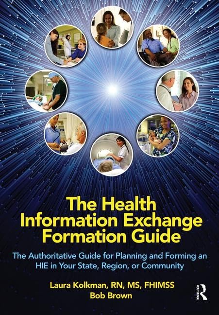 The Health Information Exchange Formation Guide: The Authoritative Guide for Planning and Forming an HIE in Your State, Region or Community (HIMSS Book Series)