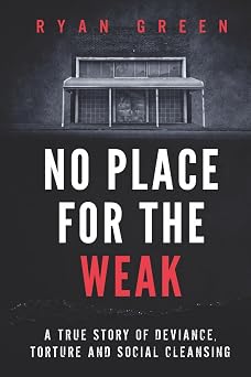 No Place for the Weak A True Story of Deviance, Torture and Social Cleansing True Crime