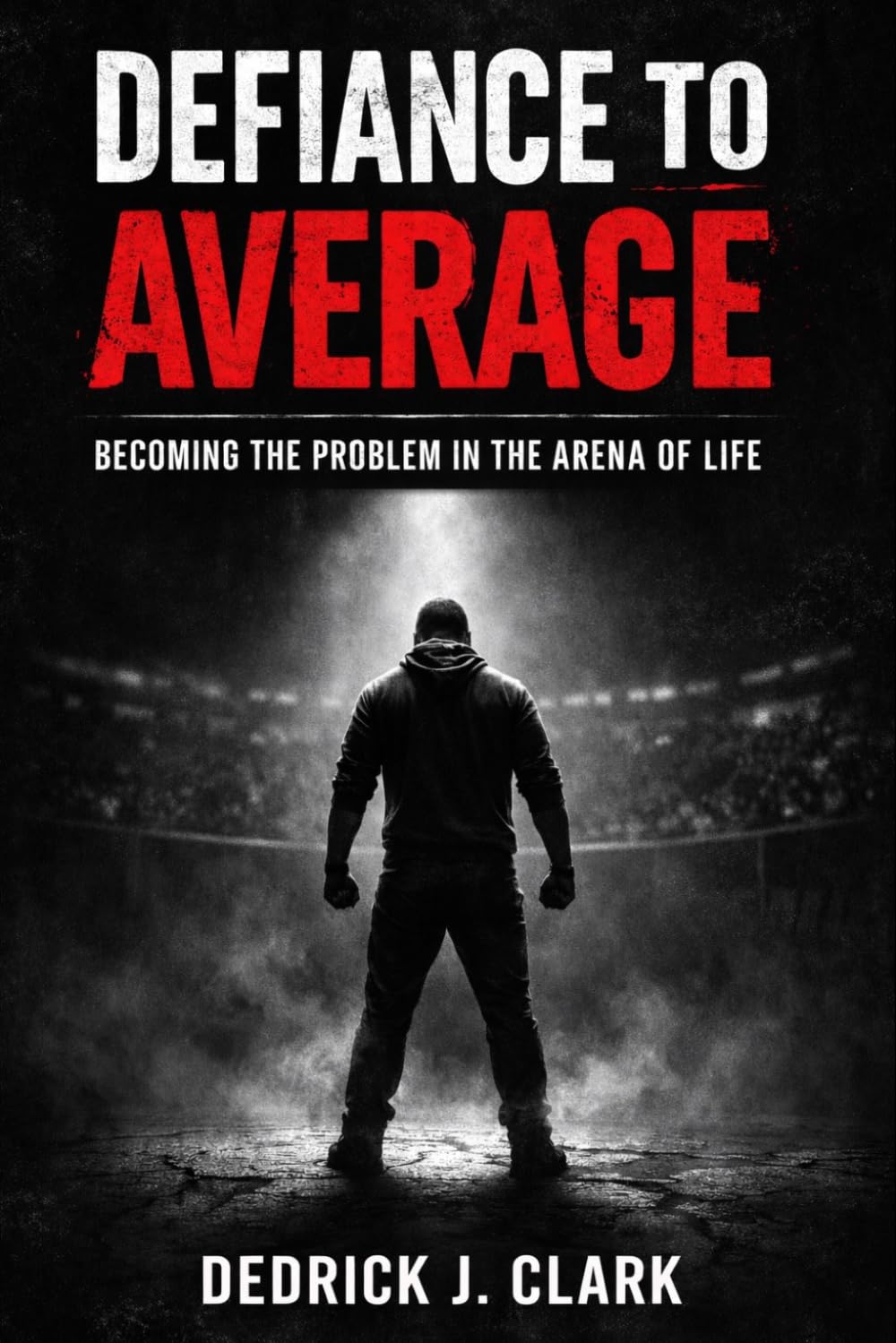 Defiance To Average: Becoming The Problem in the Arena of Life