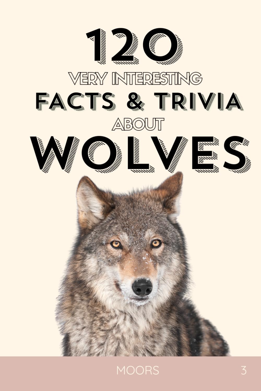 120 Very Interesting Facts and Trivia About Wolves: Paws, Packs, and Power: The Ultimate Wolf Fact & Trivia Guide (Animal Kingdom Facts)