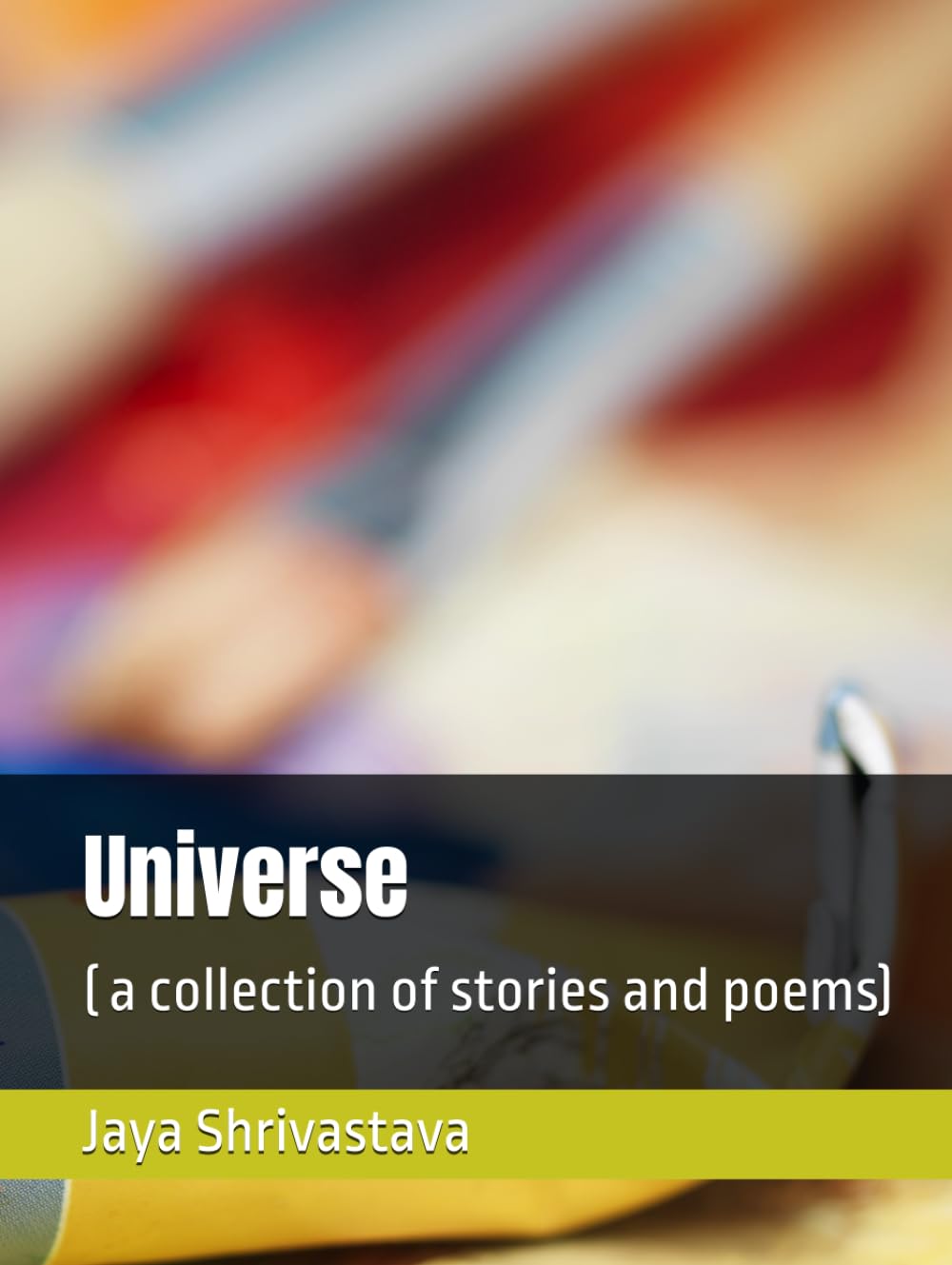 Universe's by me: ( a collection of stories and poems)