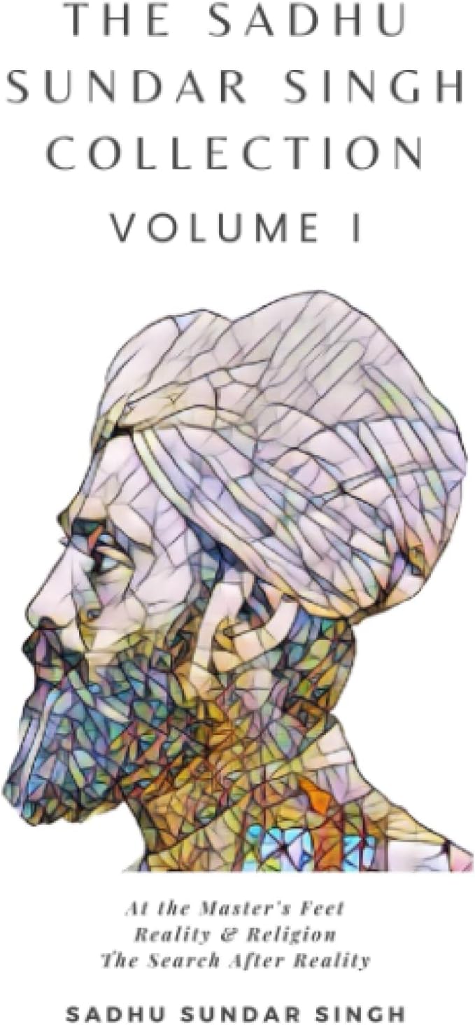 The Sadhu Sundar Singh Collection Volume I: At The Master's Feet, Reality & Religion, The Search After Reality