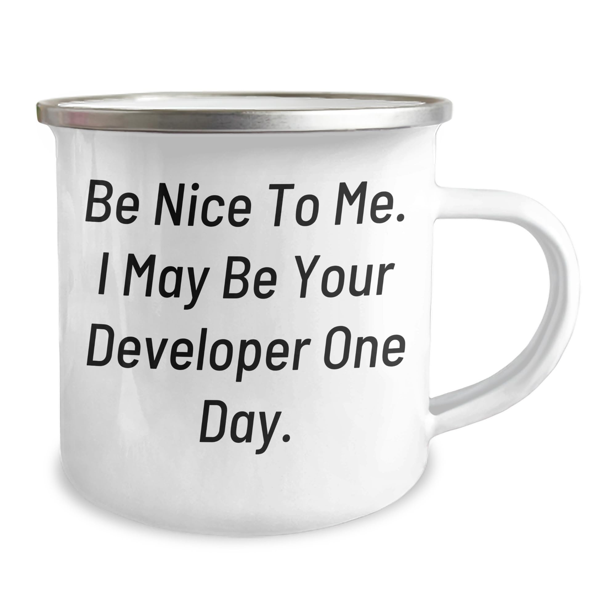 Funny Developer Gifts for Men and Women: Be Nice to Me. I May Be Your Developer One Day. 12 oz Camping Mug