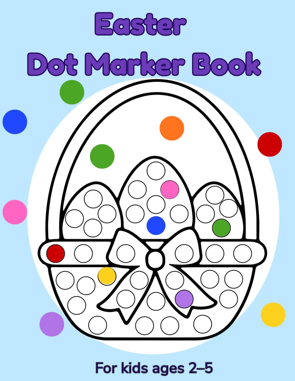Easter Dot Marker Book for Kids Ages 2–5: Easy and Fun Do a Dot Activity Book with Cute Easter Pictures for Toddlers and Preschoolers