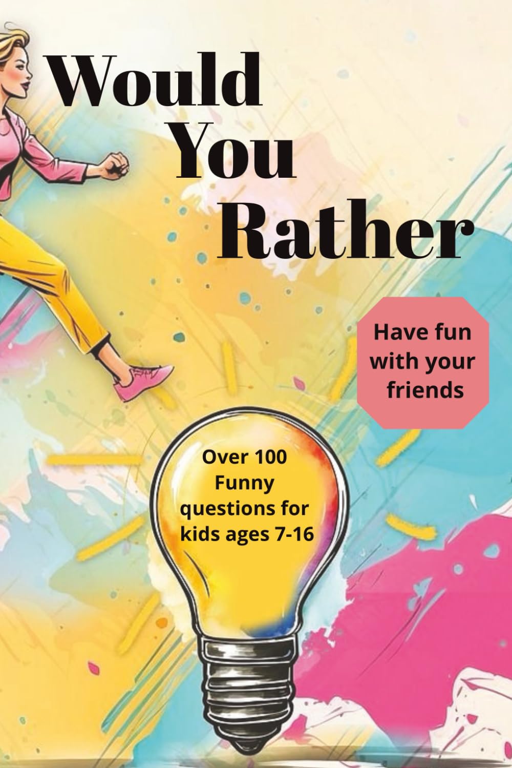 Would You Rather: Would You Rather Book For Kids 7-16 with 100 Silly, Funny, Weird and Gross Questions For You to Have Fun With