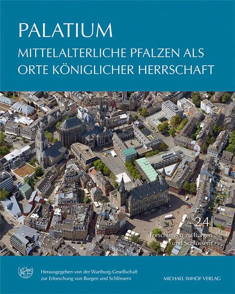 PALATIUM – Mittelalterliche Pfalzen als Orte königlicher Herrschaft (Forschungen zu Burgen und Schlössern, Bd. 24)