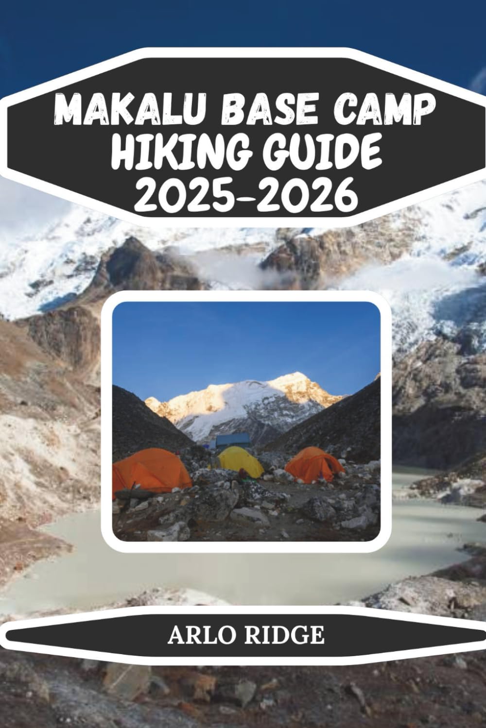 MAKALU BASE CAMP HIKING GUIDE 2025-2026: Essential Trekking Guide to Nepal’s Wild Himalayas, High-Altitude Preparation, and Scenic Highlights: 97 (Trek Beyond Borders Guides)