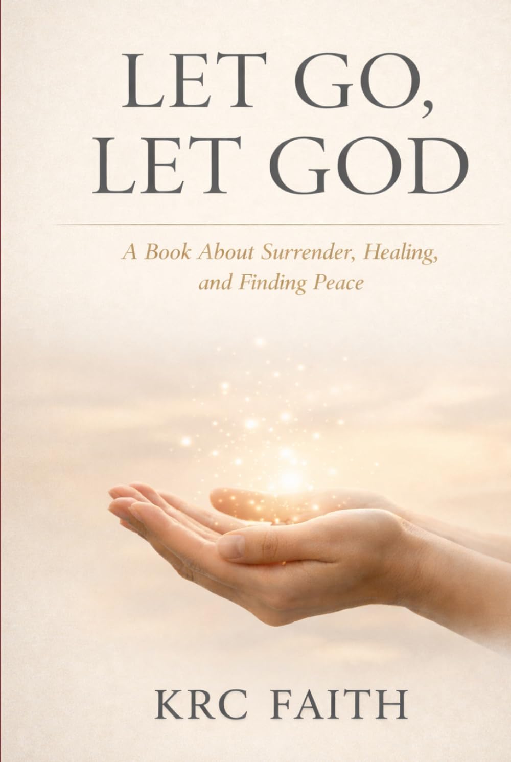 LET GO, LET GOD: A Book About Surrender, Healing, and Finding Peace