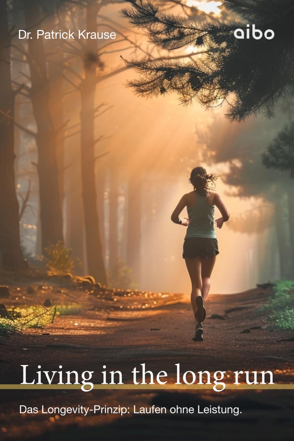Living in the long run: Das Longevity-Prinzip: Laufen ohne Leistung
