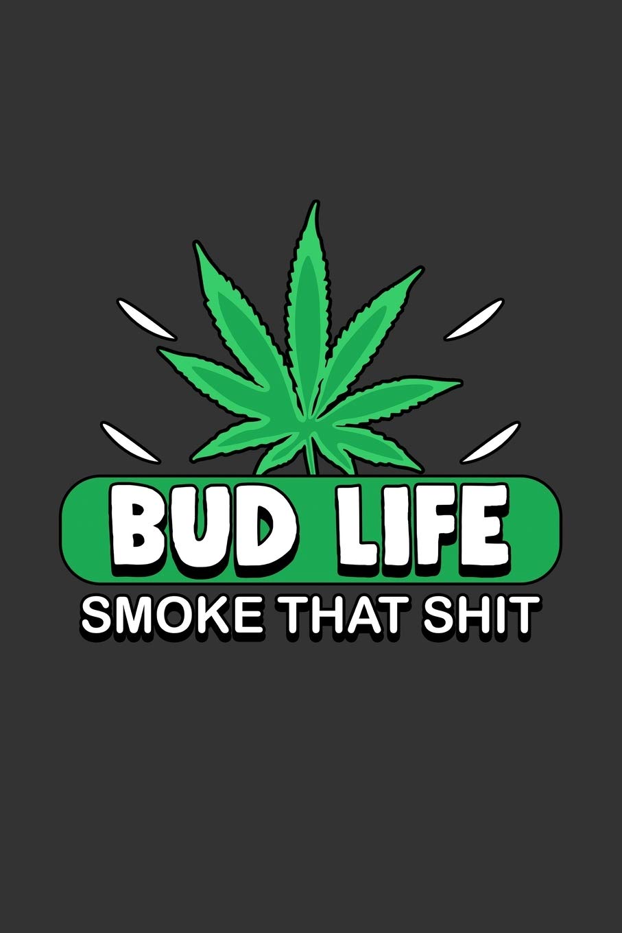 Bud Life Smoke that Shit: Notebook | Dotgrid Journal | Writing Diary Book | Planer | Smoke that Shit, Weed, Dope, Ganja, Stoned, Marijuana, Cannabis - ... Weed Lovers, 120 Pages Size 6x9" (Din. A5)