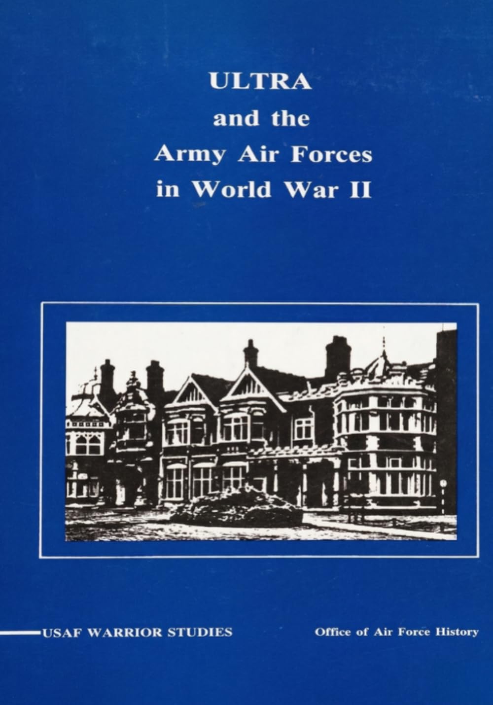 ULTRA and the Army Air Forces in World War II: USAF WARRIOR STUDIES