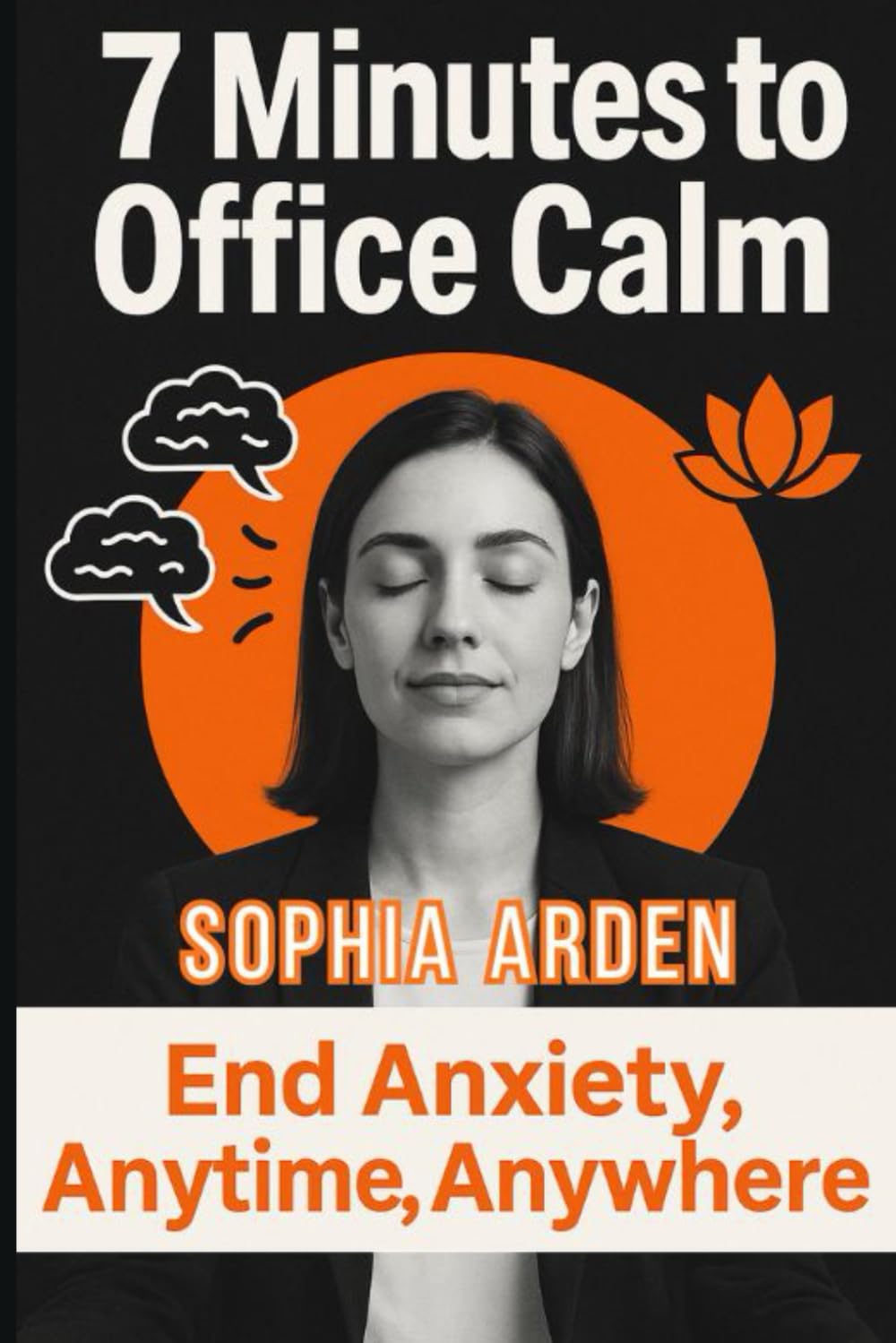 7 Minutes to Office Calm: End Anxiety, Anytime, Anywhere