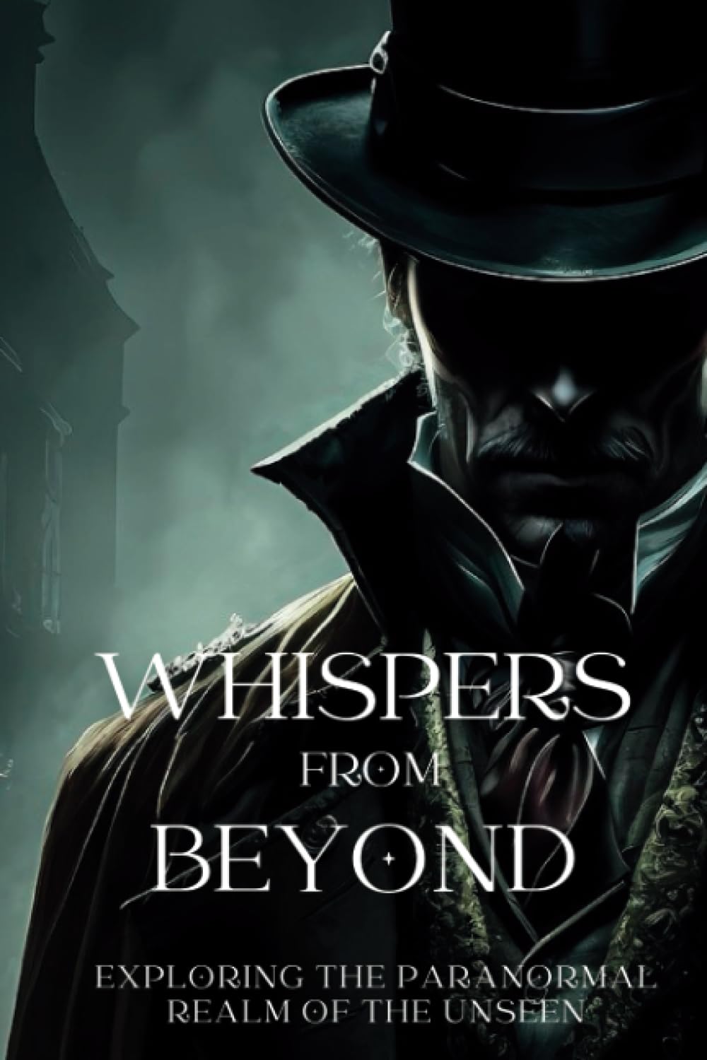 Whispers from Beyond: “Exploring the Paranormal Realm of the Unseen"