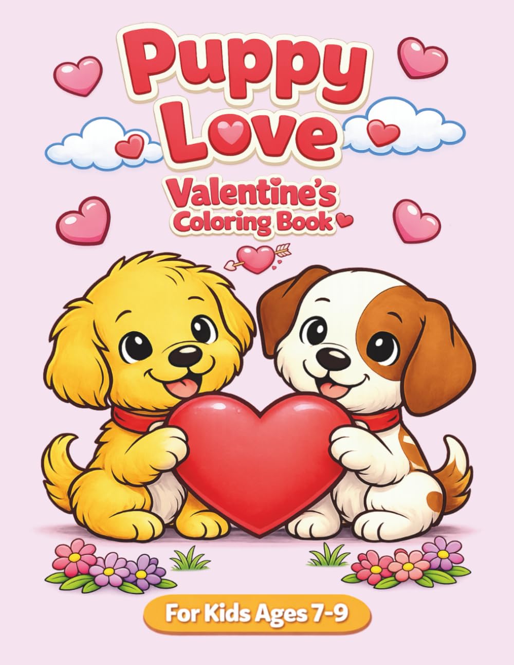 Puppy Love Valentine’s Coloring Book: Cute, Sweet & Fun Valentine’s Day Coloring Pages for Kids Ages 7–9