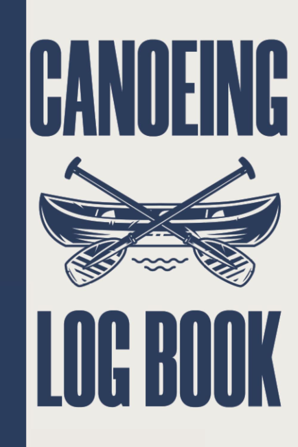 Canoeing Logbook: A Kayaking Log Book o Record Your Kayak Adventures & Trips - Gifts For Kayak Lovers