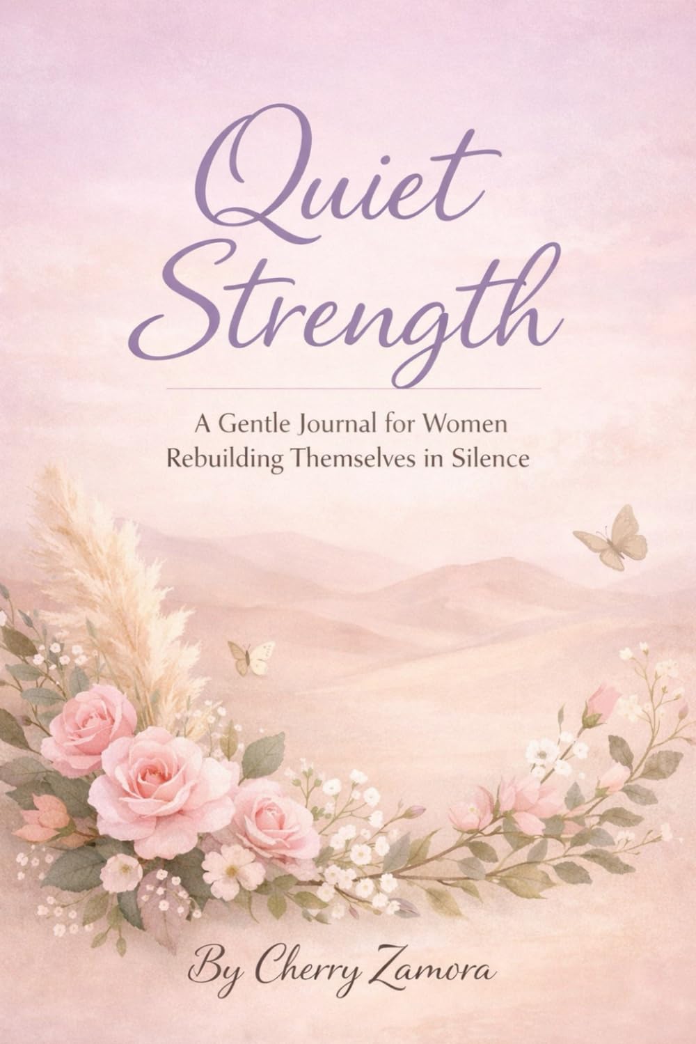 Quiet Strength: A Gentle Journal for Women Rebuilding Themselves in Silence