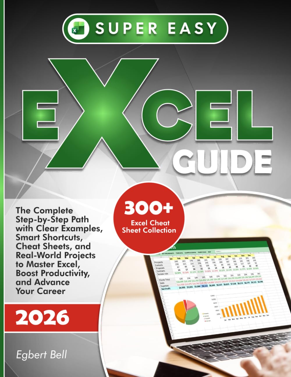 SUPER-EASY EXCEL GUIDE: The Complete Step-by-Step Path with Clear Examples, Smart Shortcuts, Cheat Sheets, and Real-World Projects to Master Excel, Boost Productivity, and Advance Your Career