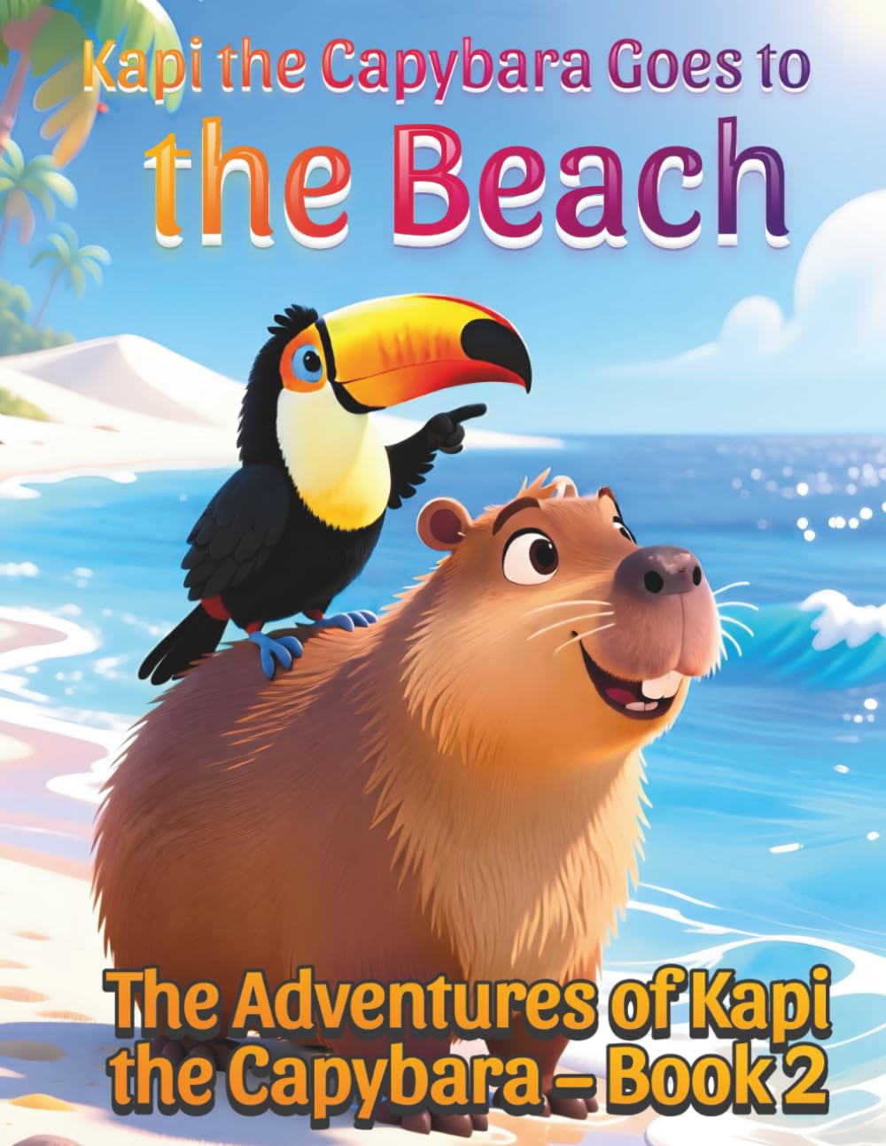 Kapi the Capybara Goes to the Beach: The Adventures of Kapi the Capybara – Book 2. A Gentle Animal Adventure About Trying New Things for Kids Ages 3–7