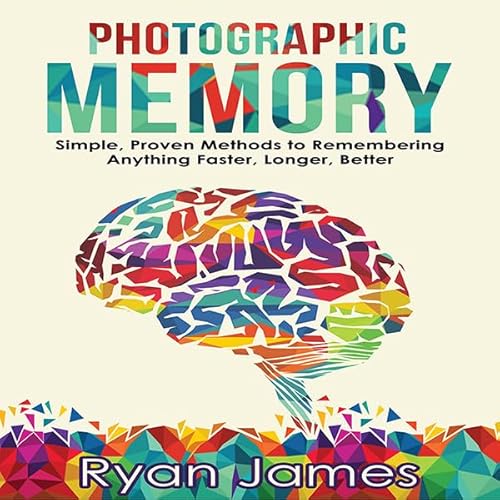 Photographic Memory: Simple, Proven Methods to Remembering Anything Faster, Longer, Better Audiolivro Por Ryan James capa