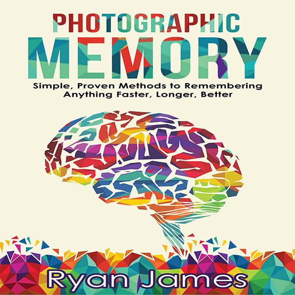 Cover art for Photographic Memory: Simple, Proven Methods to Remembering Anything Faster, Longer, Better
