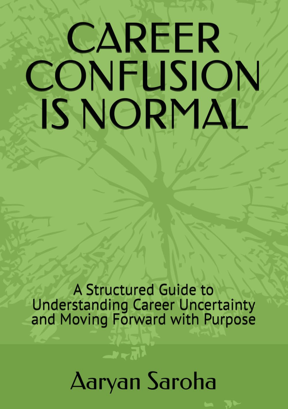 CAREER CONFUSION IS NORMAL: A Structured Guide to Understanding Career Uncertainty and Moving Forward with Purpose