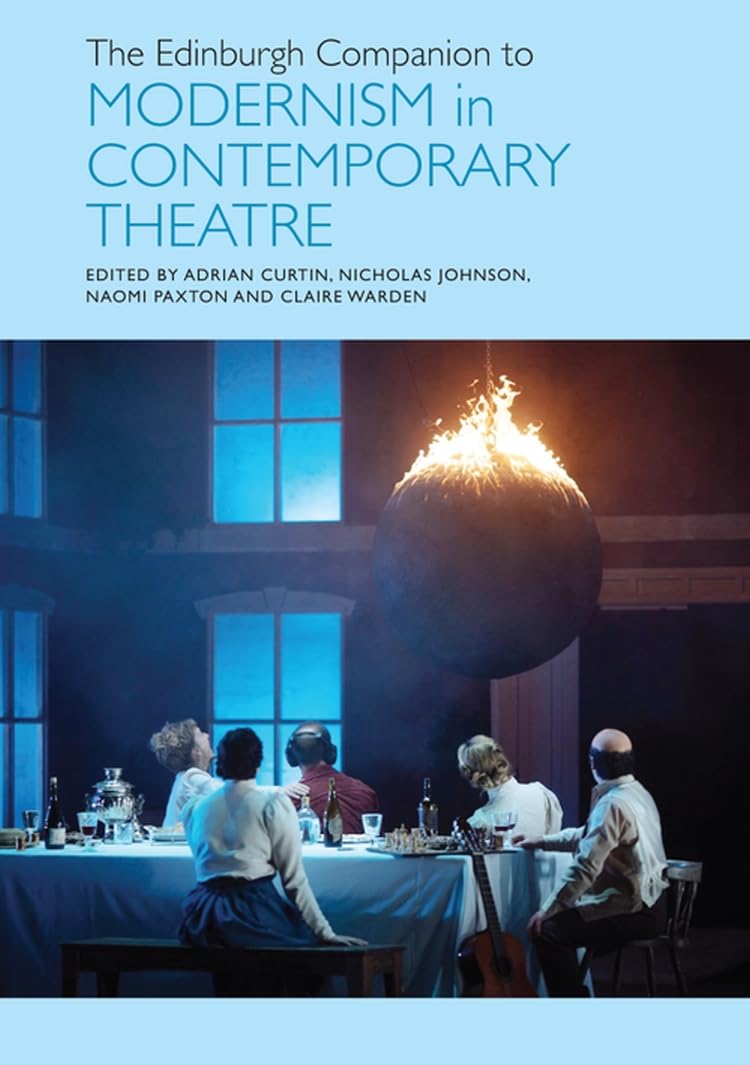 The Edinburgh Companion to Modernism in Contemporary Theatre (Edinburgh Companions to Literature and the Humanities)