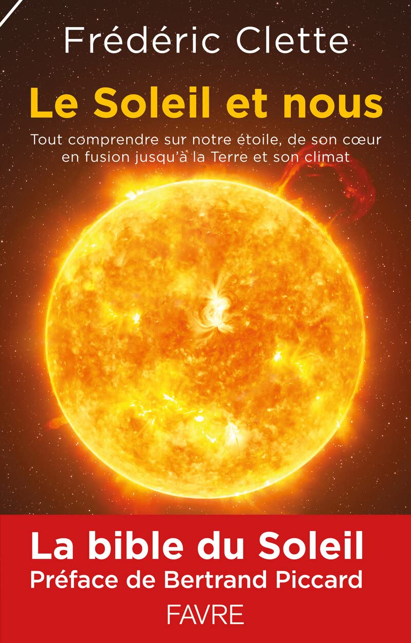 Le soleil et nous: Tout comprendre de notre étoile, de son coeur en fusion jusqu'à la Terre et son climat