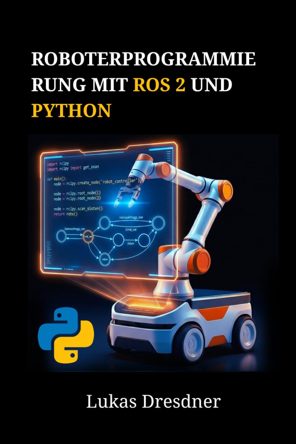 Roboterprogrammierung mit ROS 2 und Python: Roboternavigation, Simulation und Steuerung anhand praktischer Projekte meistern