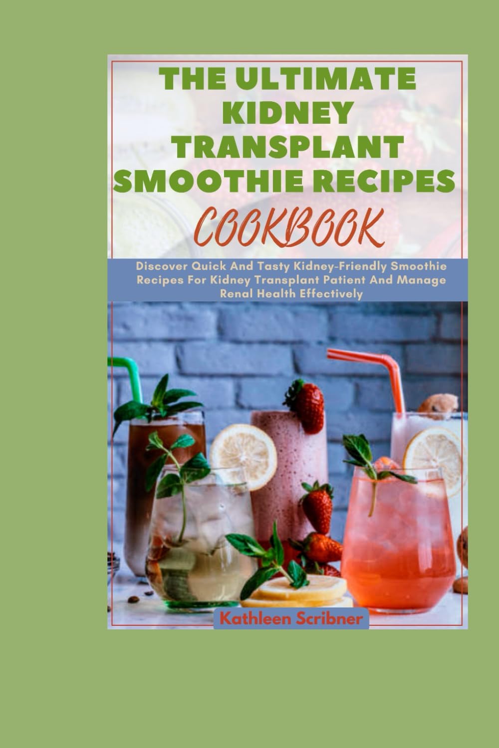 The Ultimate Kidney Transplant Smoothie Recipes Cookbook: Discover Quick And Tasty Kidney-Friendly Smoothie Recipes For Kidney Transplant Patient And ... Recipes For Kidney Transplant Recipient)