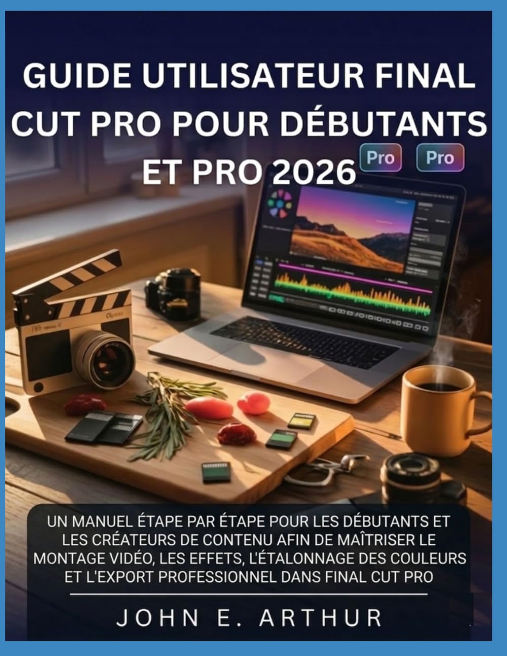 GUIDE UTILISATEUR FINAL CUT PRO POUR DÉBUTANTS ET PRO 2026: UN MANUEL ÉTAPE PAR ÉTAPE POUR LES DÉBUTANTS ET LES CRÉATEURS DE CONTENU AFIN DE MAÎTRISER ... ET L'EXPORT PROFESSIONNEL DANS FINAL CUT PRO