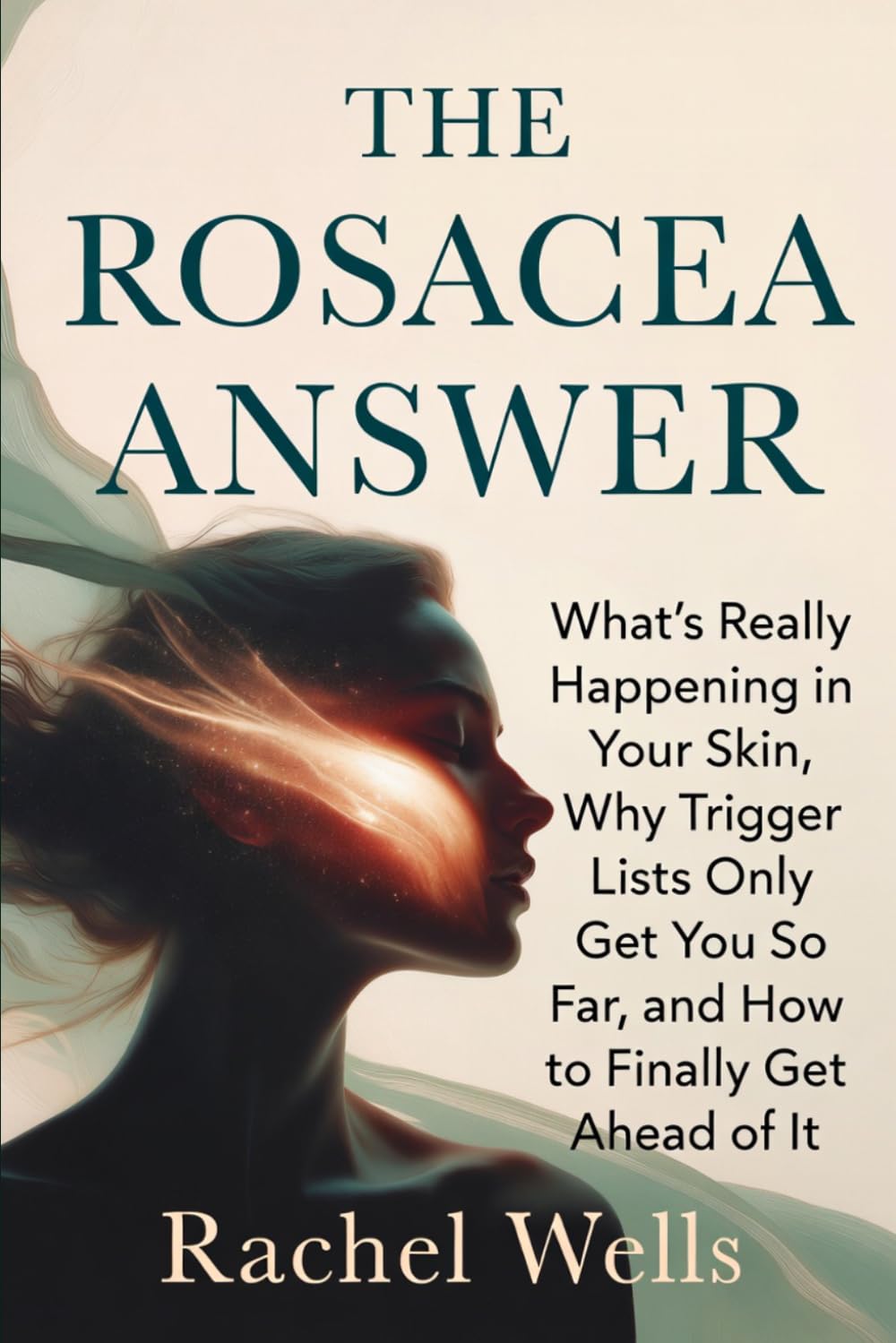 The Rosacea Answer: What's Really Happening in Your Skin, Why Trigger Lists Only Get You So Far, and How to Finally Get Ahead of It