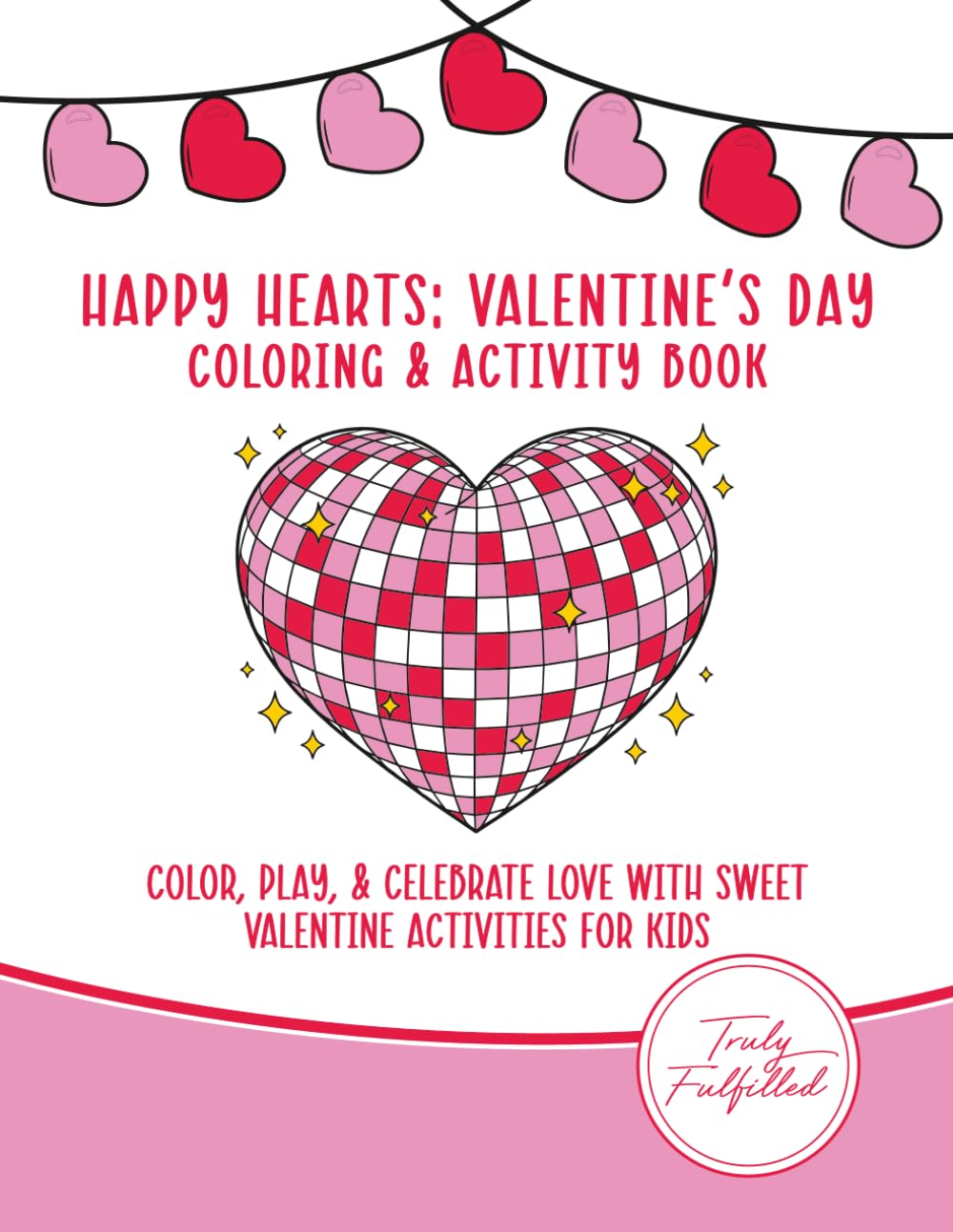 Happy Hearts: Valentine's Day Coloring & Activity Book: Color, Play, & Celebrate Love with Sweet Valentine Activities for Kids