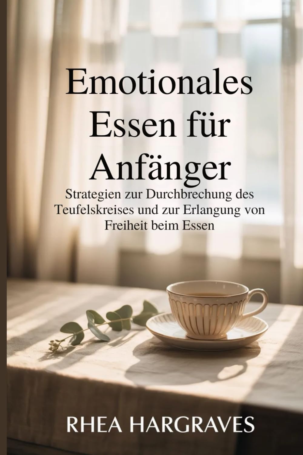 Emotionales Essen für Anfänger: Strategien zur Durchbrechung des Teufelskreises und zur Erlangung von Freiheit beim Essen