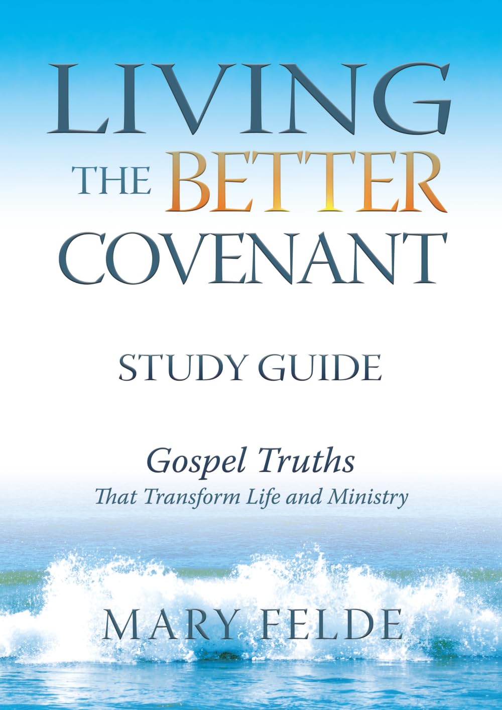 Living the Better Covenant - Study Guide: Gospel Truths that Transforms Life And Ministry