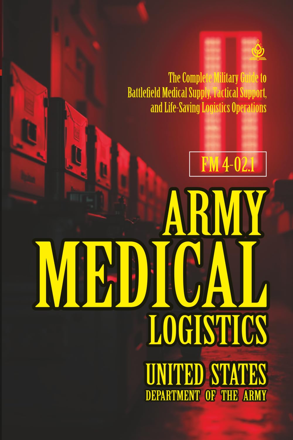 FM 4-02.1 Army Medical Logistics: [Annotated] Military Guide to Battlefield Medical Supply, Tactical Support, and Life-Saving Logistics Operations